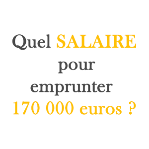 quel salaire pour emprunter 170 000 euros