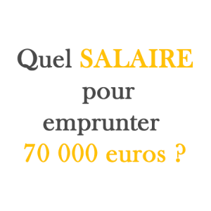 quel salaire pour emprunter 70 000 euros