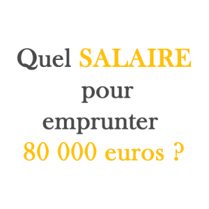 quel salaire pour emprunter 80 000 euros